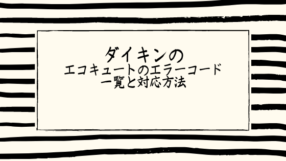 誰でもカンタンに解決方法が分かる ダイキンのエコキュートのエラーコード一覧と対応方法 住宅研究所